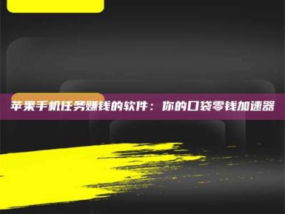 公主岭苹果手机任务赚钱的软件：你的口袋零钱加速器