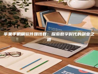 公主岭苹果手机刷软件赚钱群：探索数字时代的副业之道